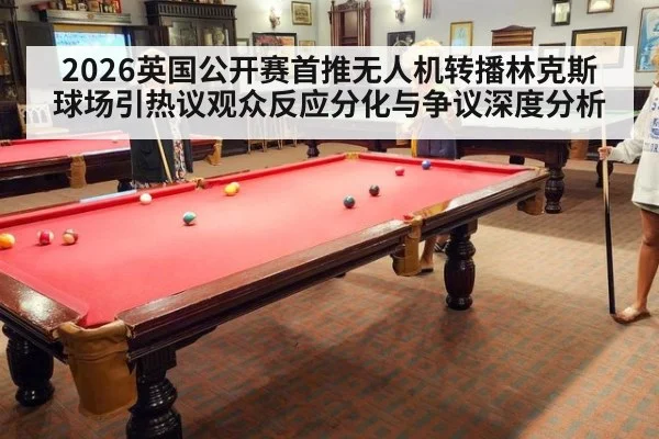 2026英国公开赛首推无人机转播林克斯球场引热议观众反应分化与争议深度分析 - jiuyou game