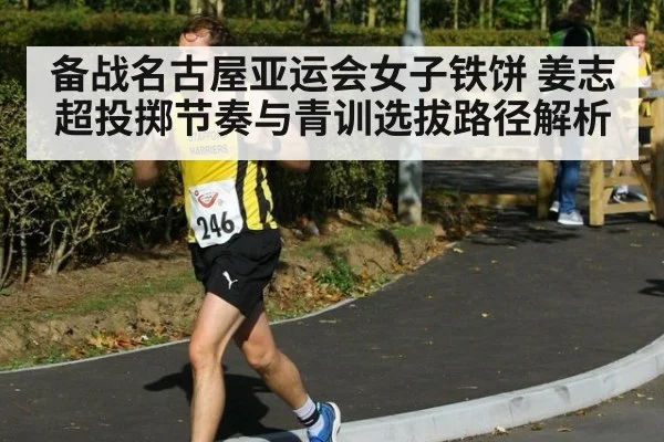 备战名古屋亚运会女子铁饼 姜志超投掷节奏与青训选拔路径解析 | nine game